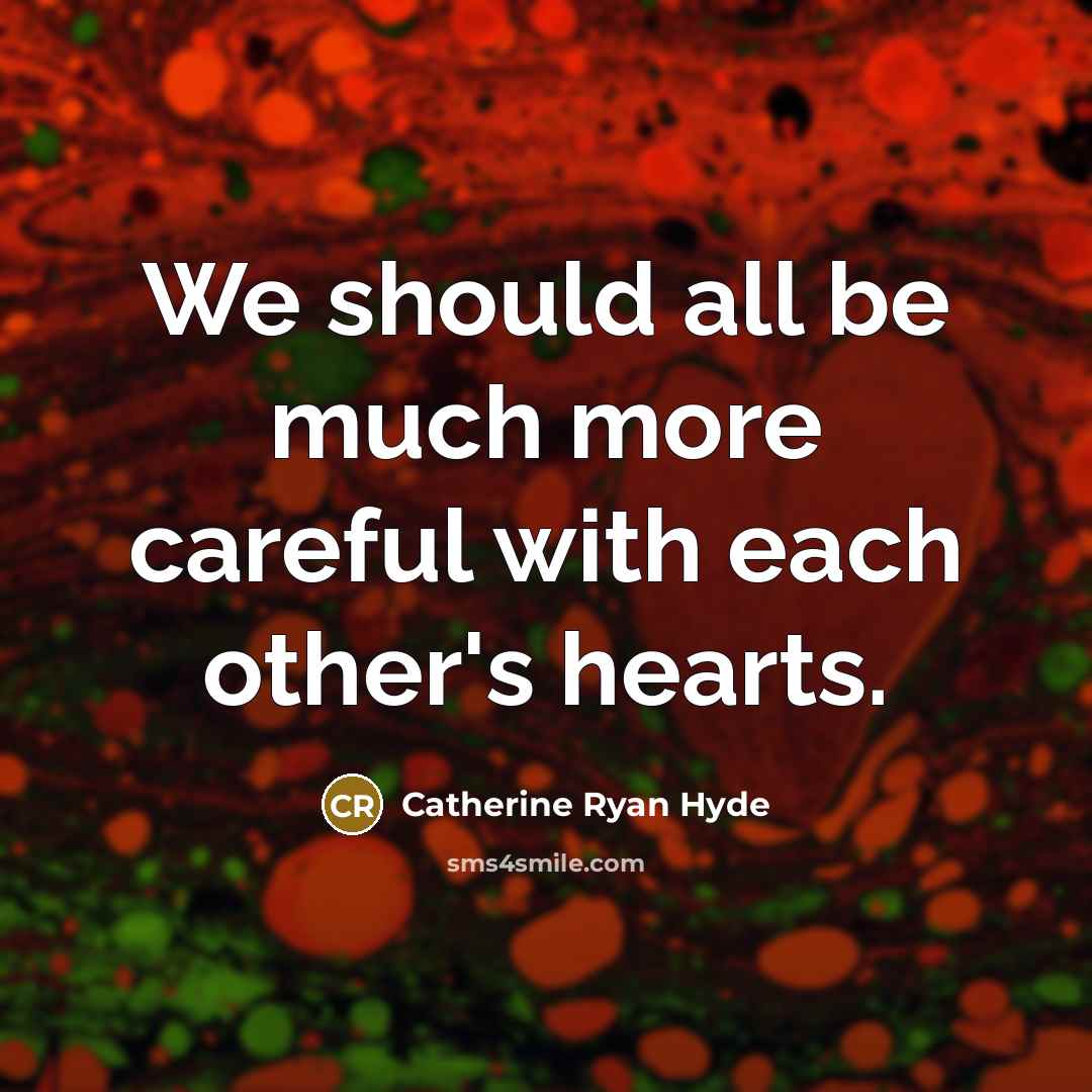 “We should all be much more careful with each other`s…” quote by Catherine Ryan Hyde