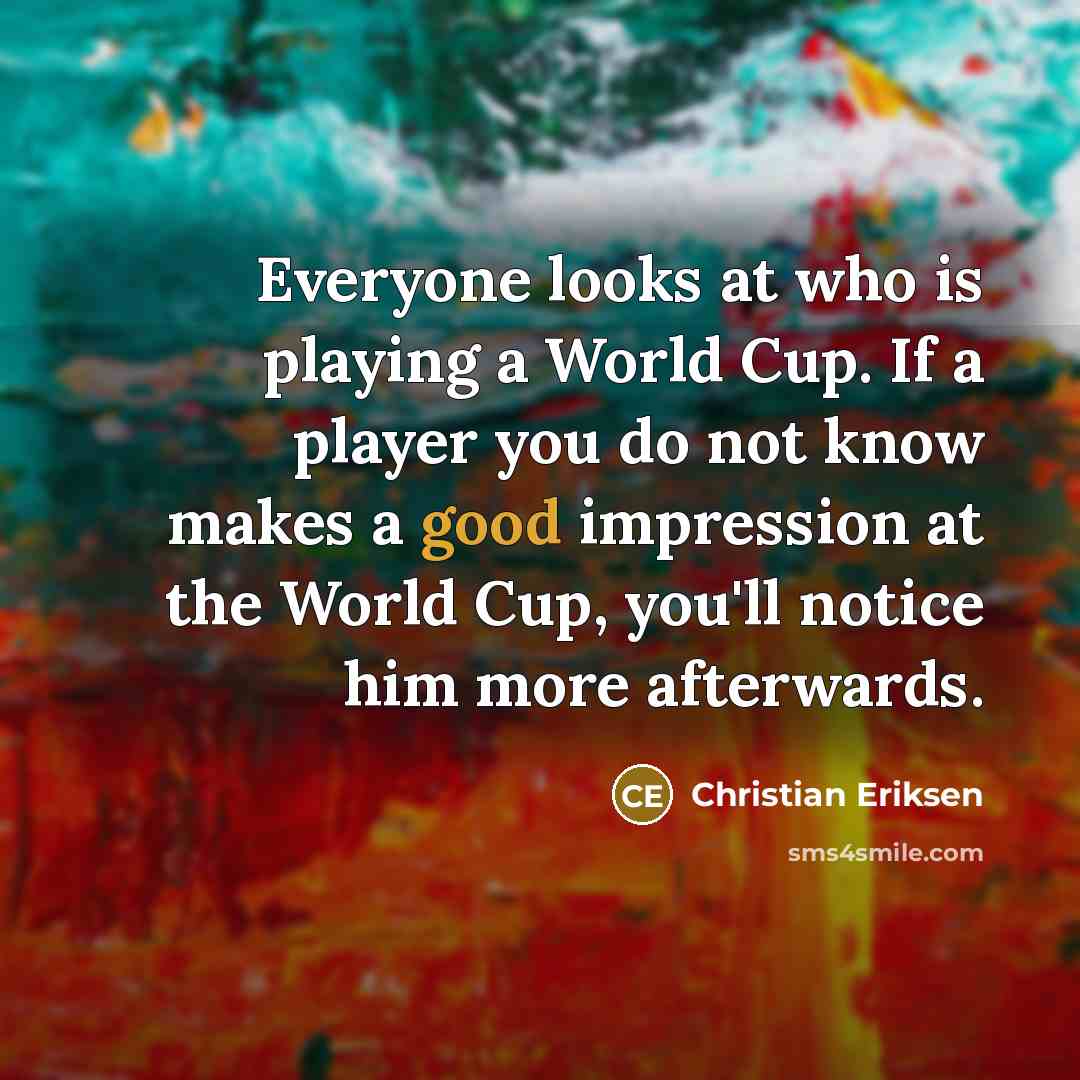 “Everyone looks at who is playing a World Cup. If…” quote by Christian Eriksen