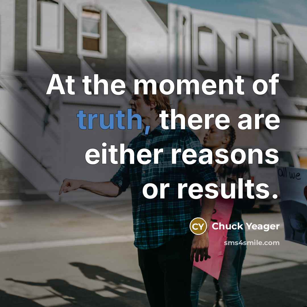 “At the moment of truth, there are either reasons or…” quote by Chuck Yeager