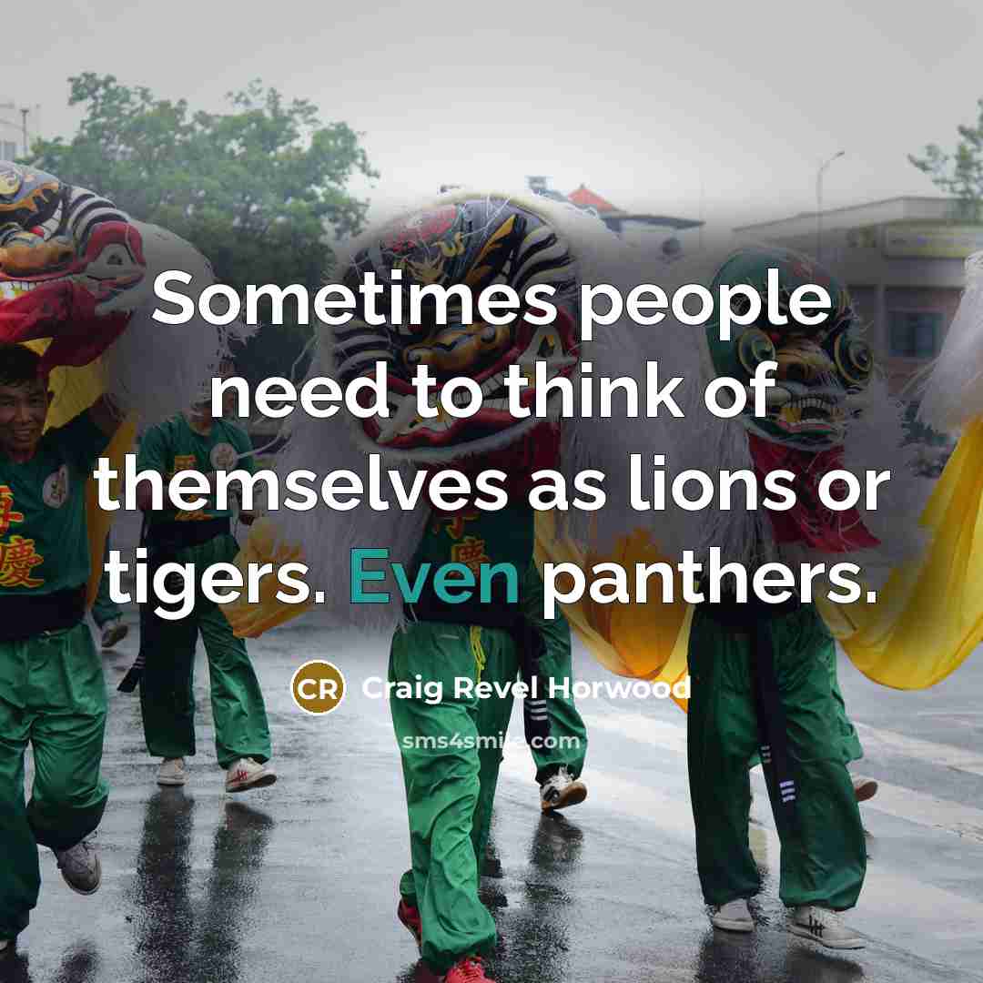 “Sometimes people need to think of themselves as lions or…” quote by Craig Revel Horwood