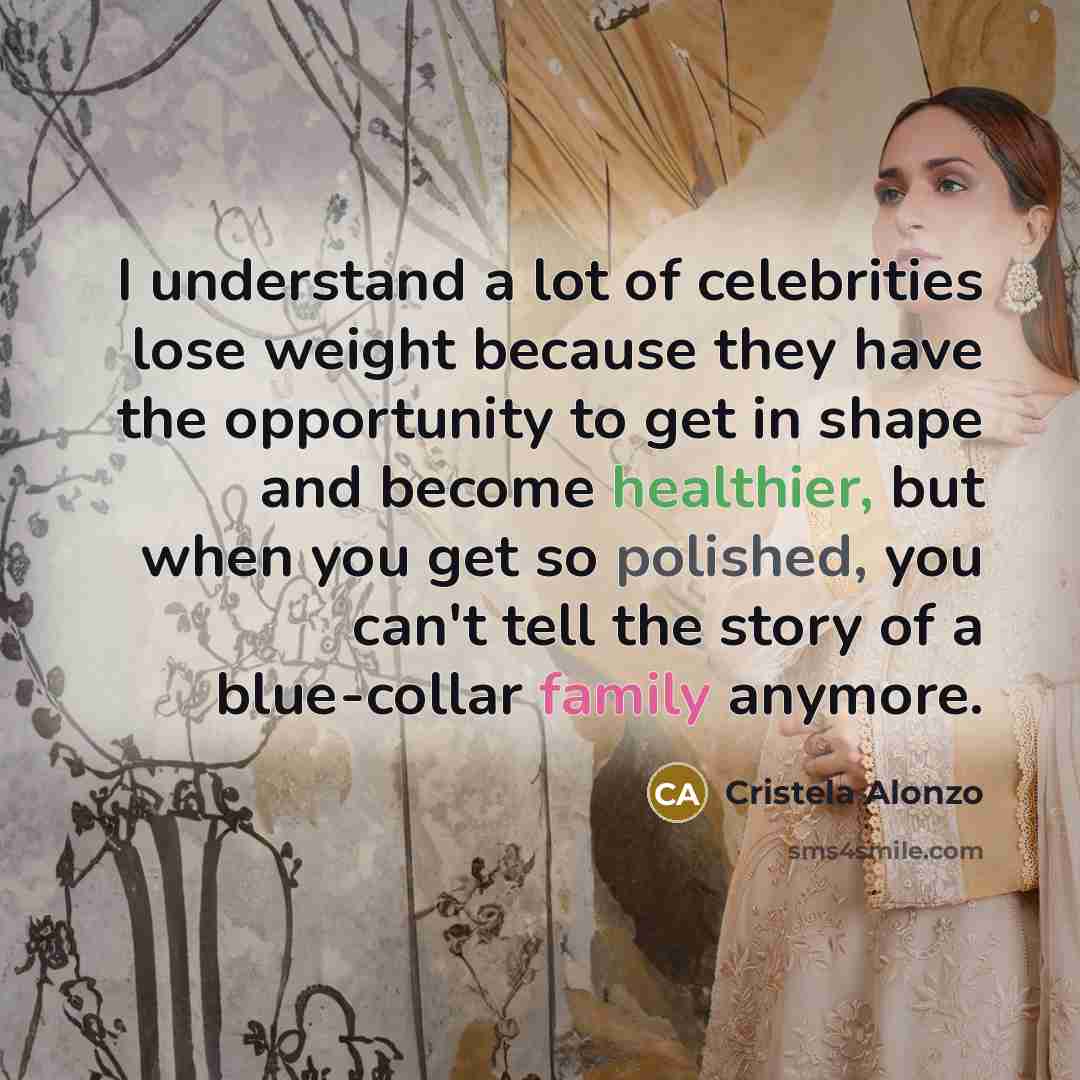 “I understand a lot of celebrities lose weight because they…” quote by Cristela Alonzo