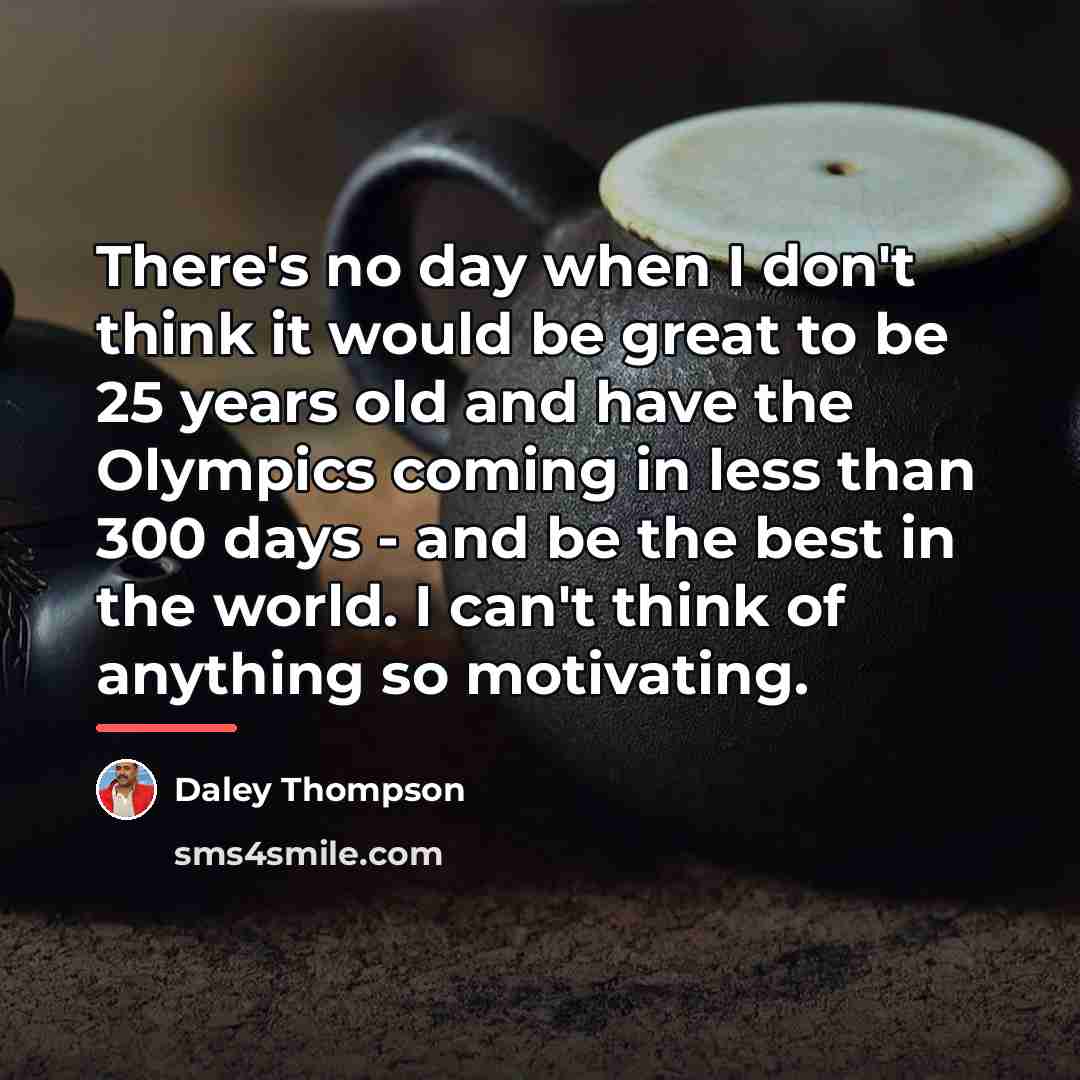“There's no day when I don't think it would be…” quote by Daley Thompson