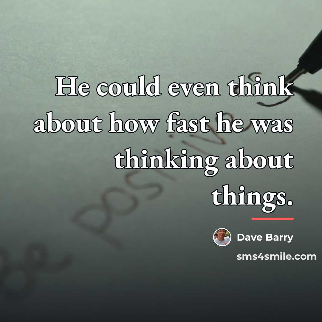 “He could even think about how fast he was thinking…” quote by Dave Barry