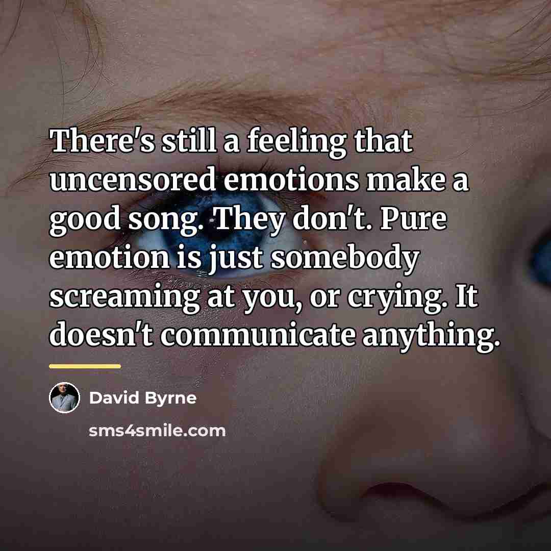 “There's still a feeling that uncensored emotions make a good…” quote by David Byrne