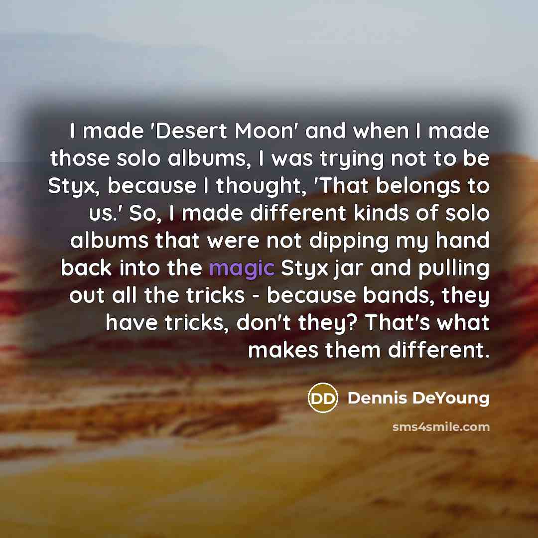 “I made 'Desert Moon' and when I made those solo…” quote by Dennis DeYoung