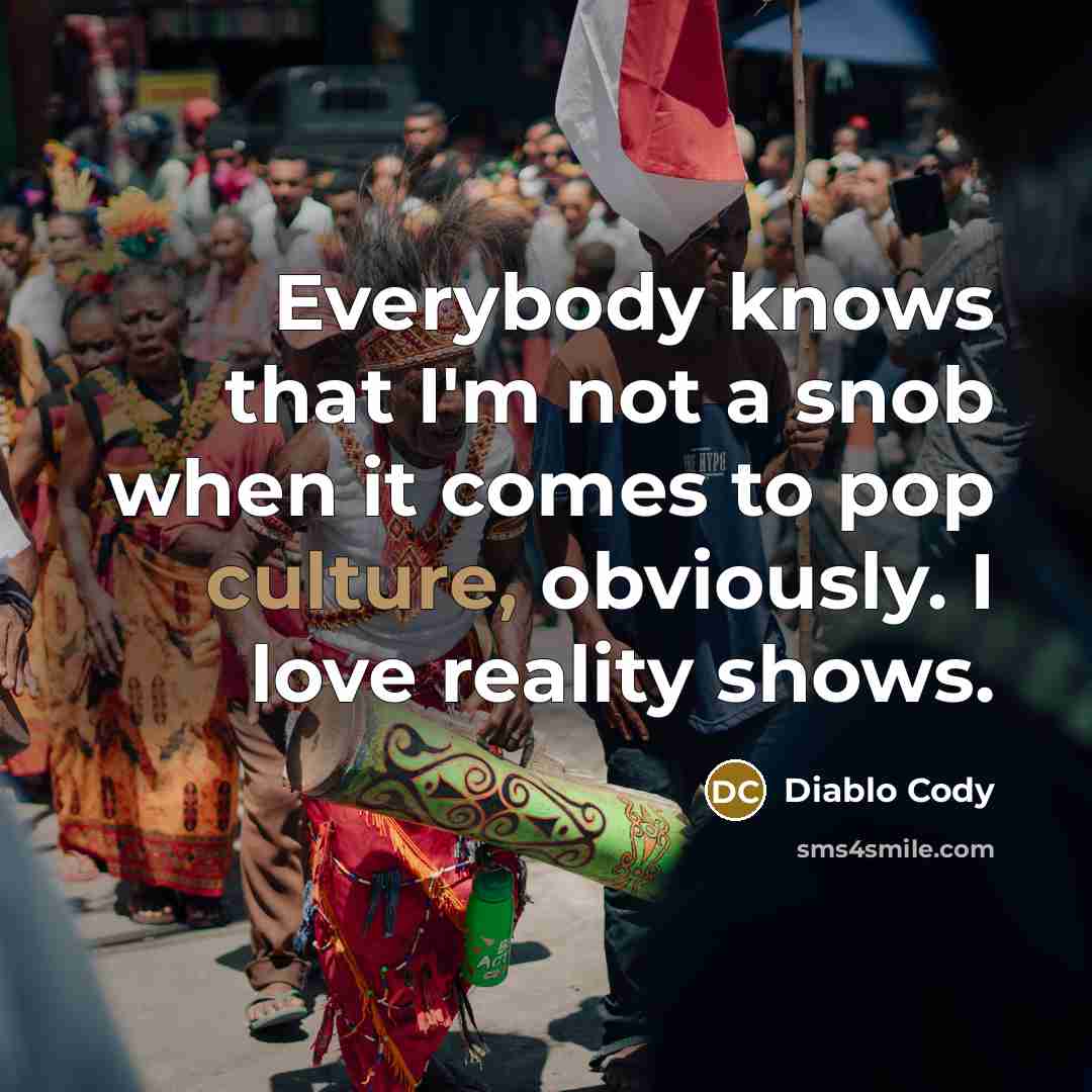 “Everybody knows that I'm not a snob when it comes…” quote by Diablo Cody