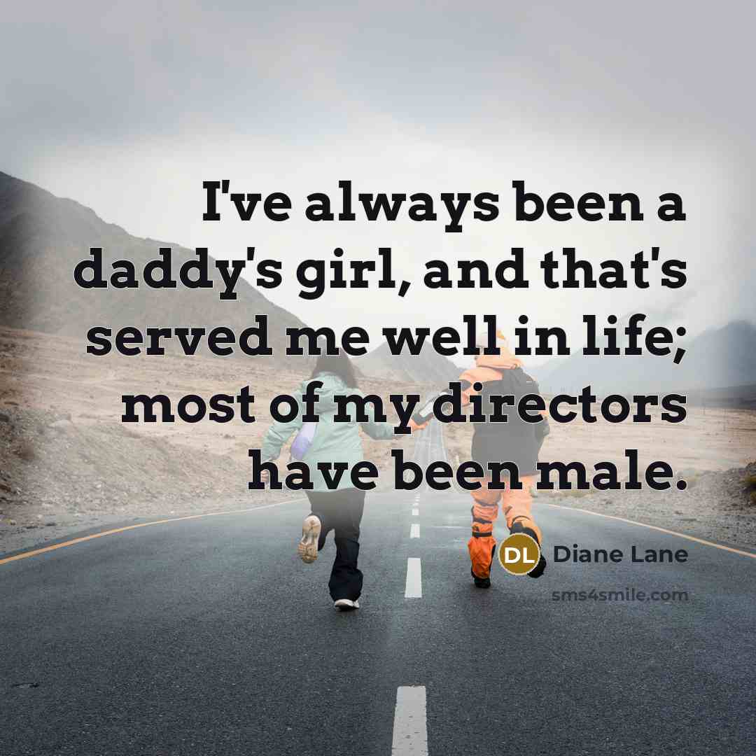 “I've always been a daddy's girl, and that's served me…” quote by Diane Lane