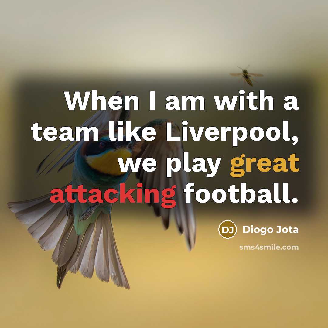 “When I am with a team like Liverpool, we play great attacking football.” quote by Diogo Jota