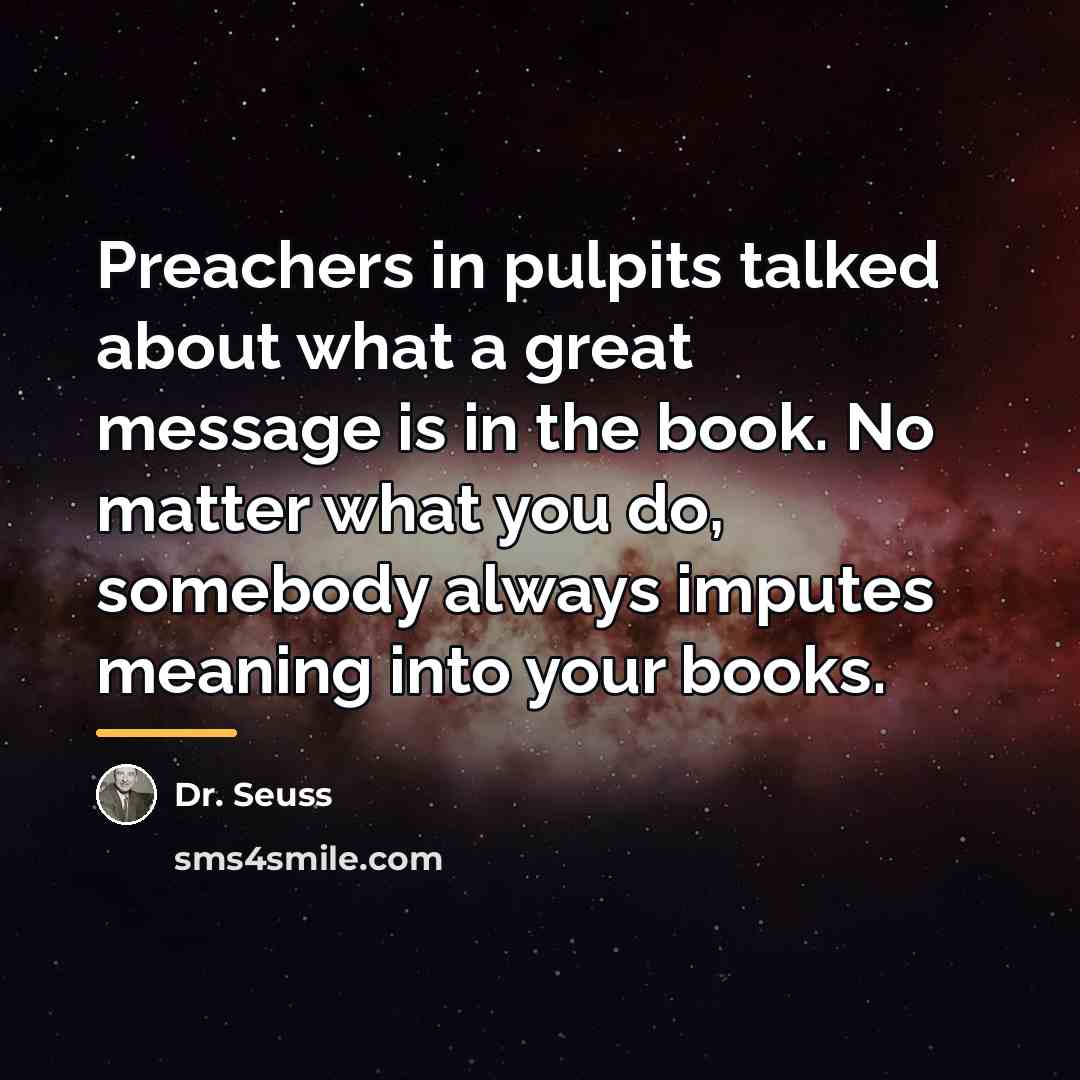 “Preachers in pulpits talked about what a great message is…” quote by Dr. Seuss