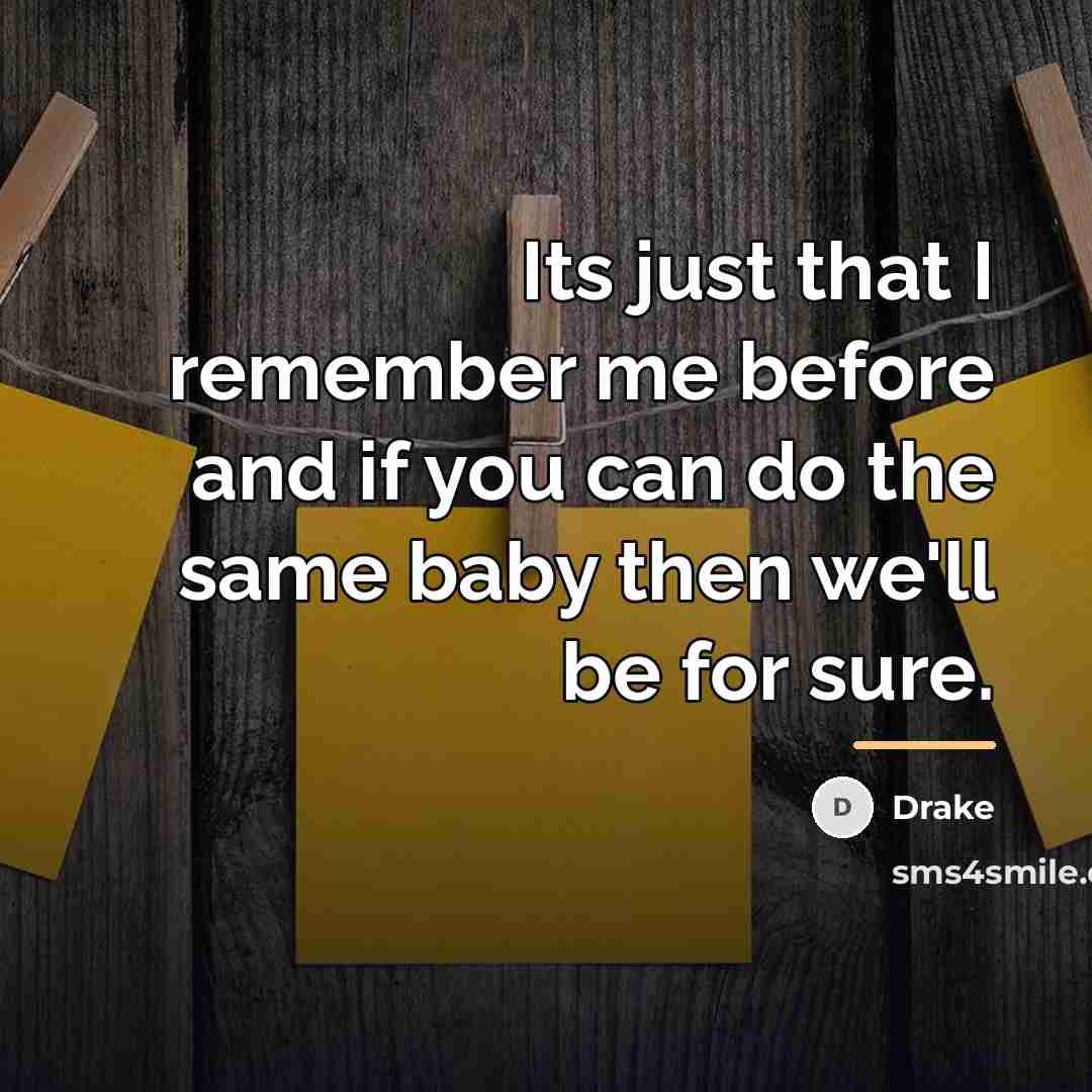 “Its just that I remember me before and if you…” quote by Drake
