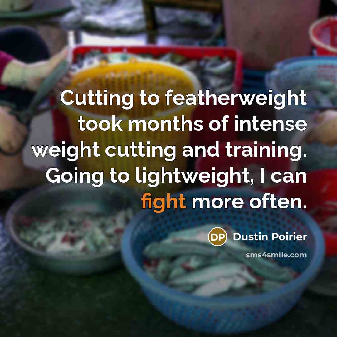 “Cutting to featherweight took months of intense weight cutting and…” quote by Dustin Poirier