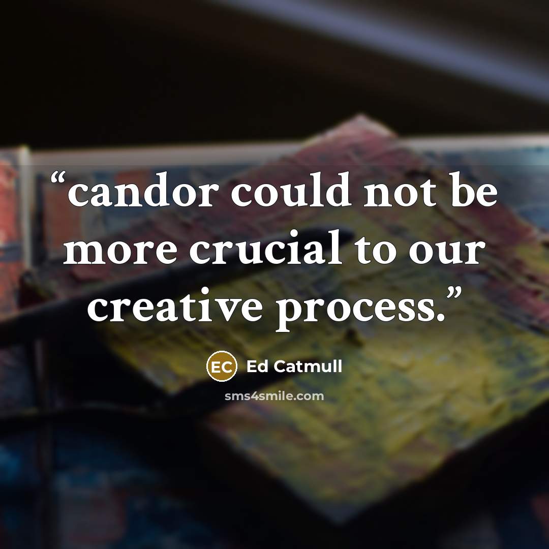 “candor could not be more crucial to our creative process.” quote by Ed Catmull