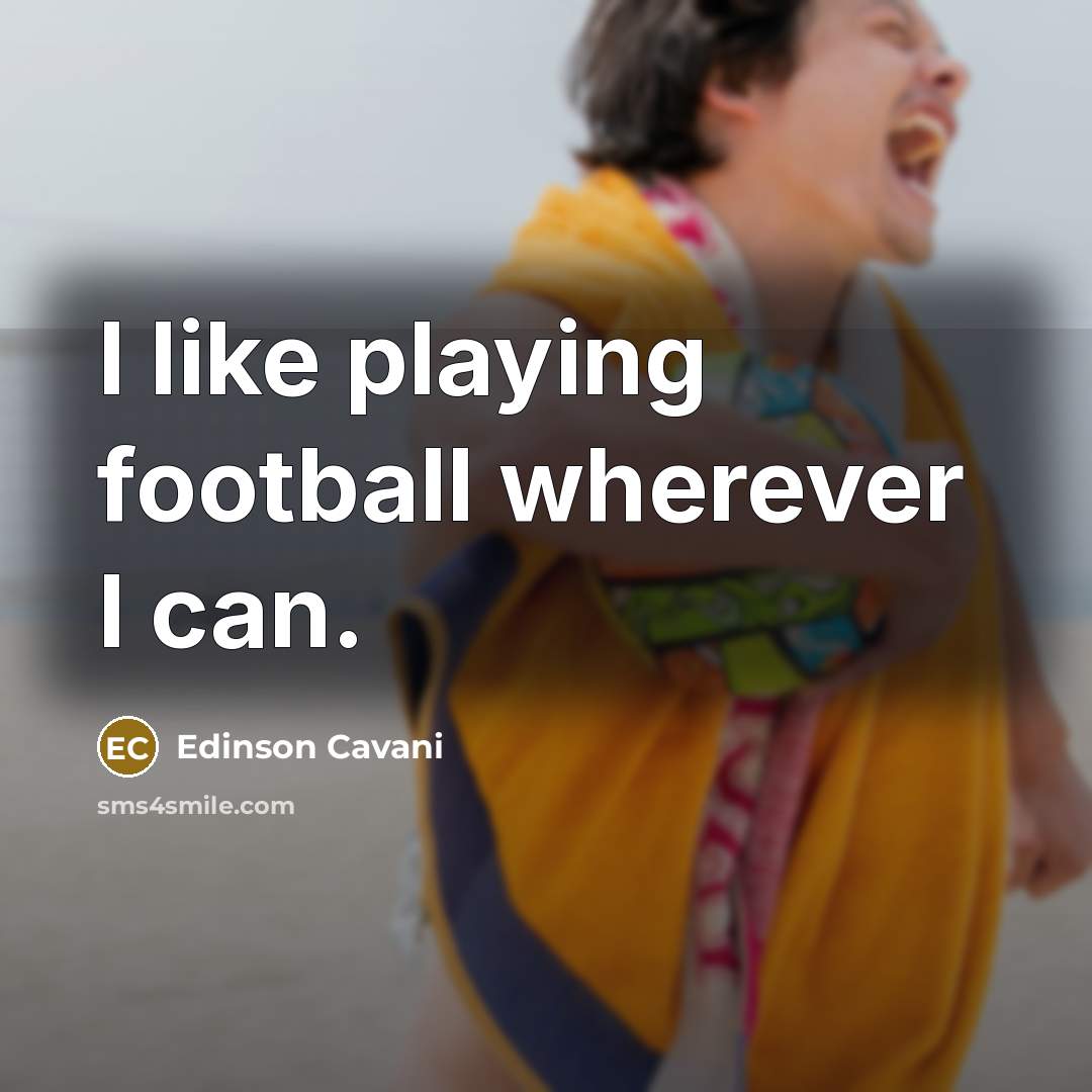 “I like playing football wherever I can.…” quote by Edinson Cavani