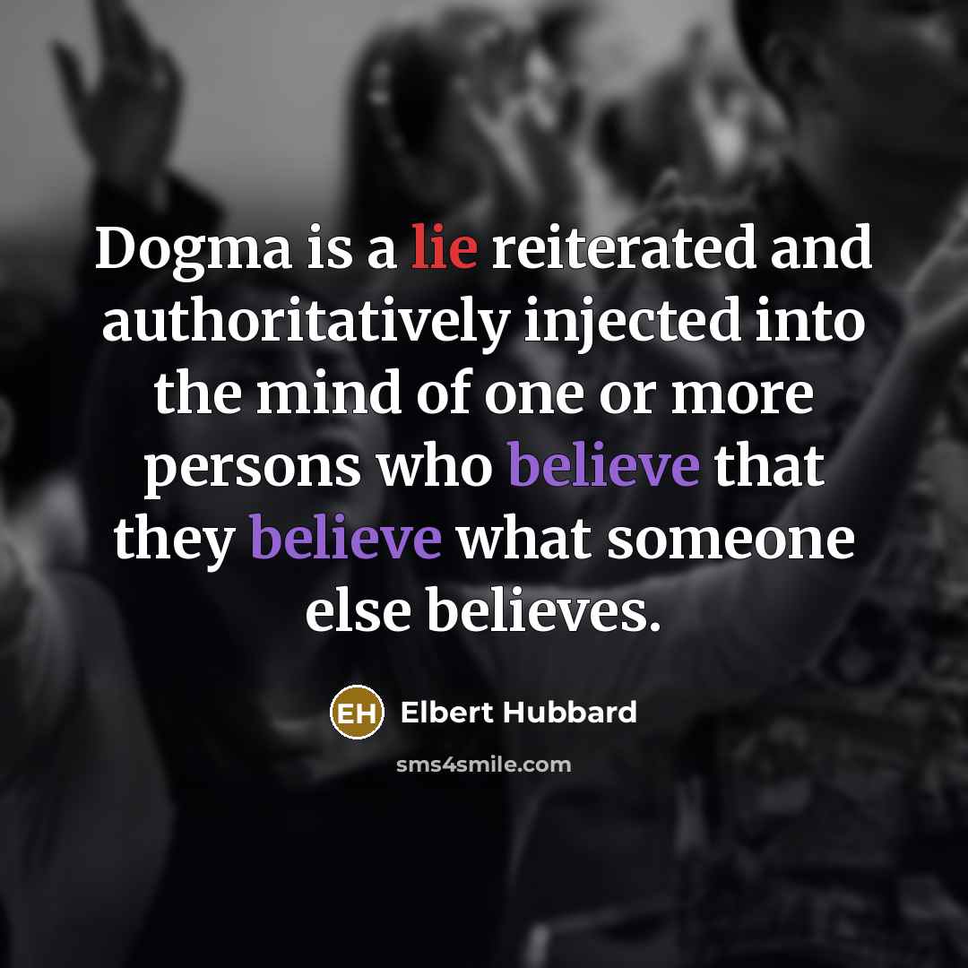 “Dogma is a lie reiterated and authoritatively injected into the…” quote by Elbert Hubbard