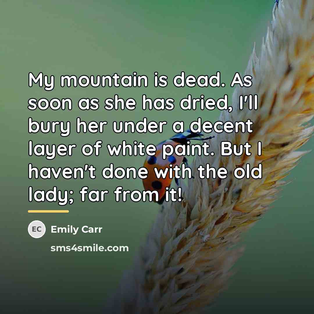 “My mountain is dead. As soon as she has dried,…” quote by Emily Carr