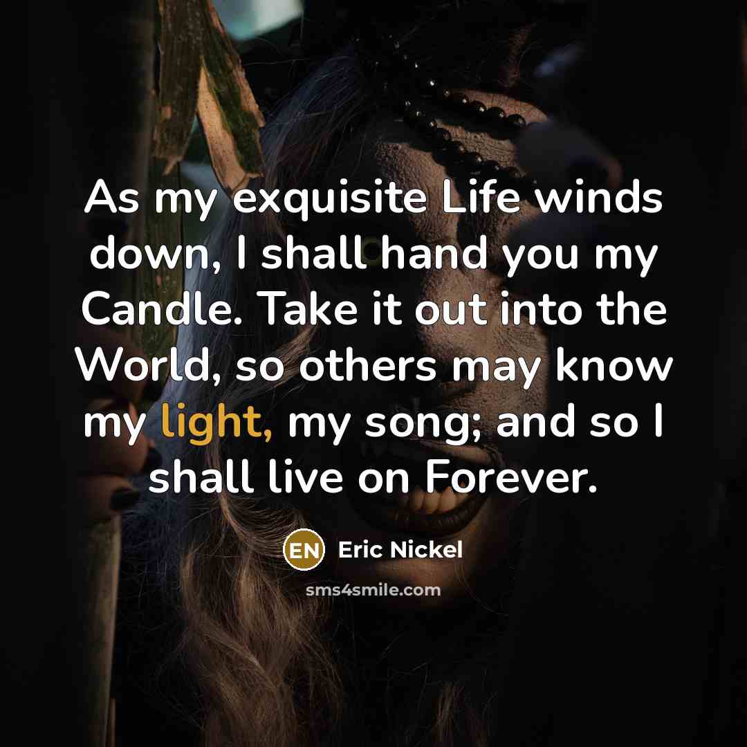 “As my exquisite Life winds down, I shall hand you…” quote by Eric Nickel