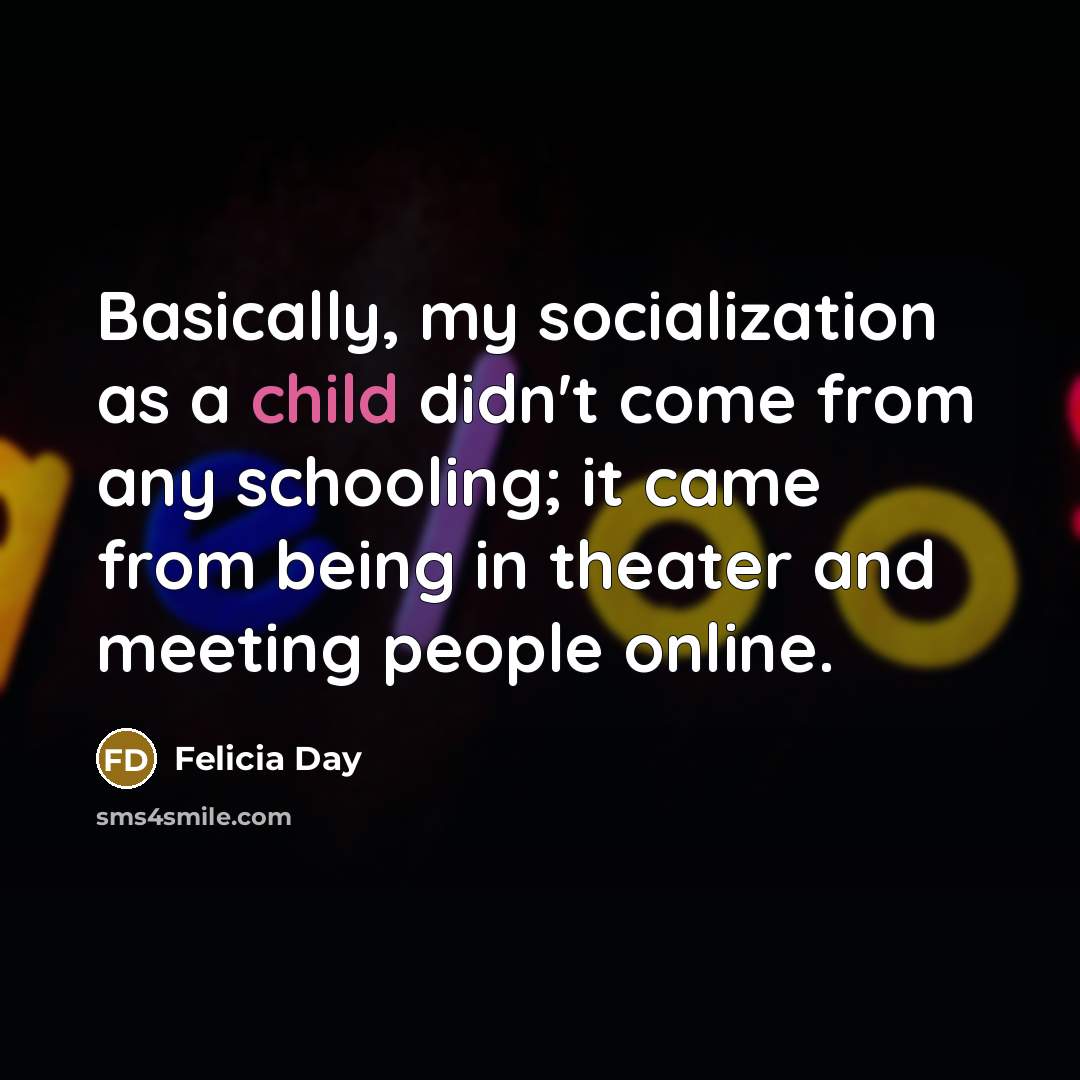 “Basically, my socialization as a child didn't come from any…” quote by Felicia Day