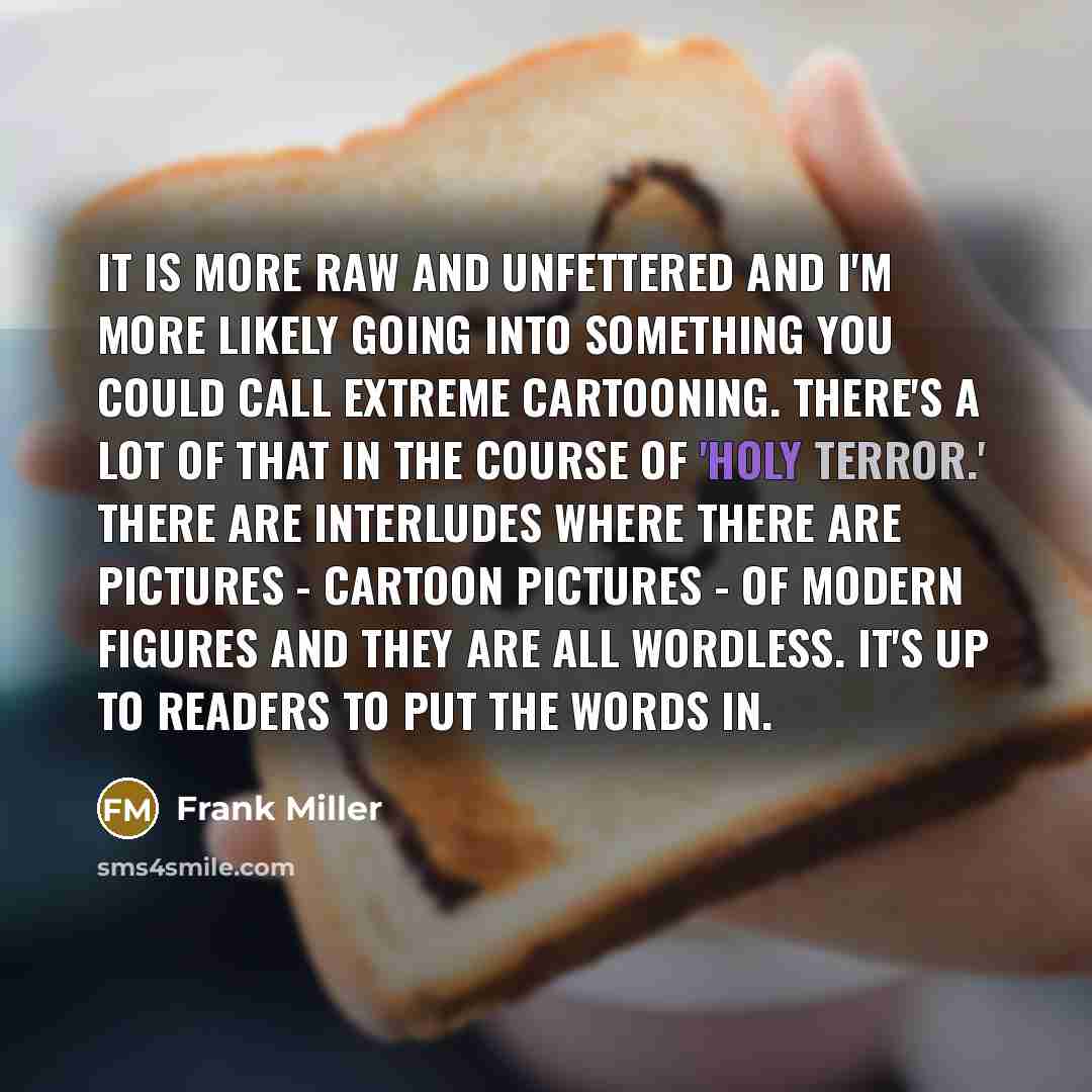 “It is more raw and unfettered and I'm more likely…” quote by Frank Miller