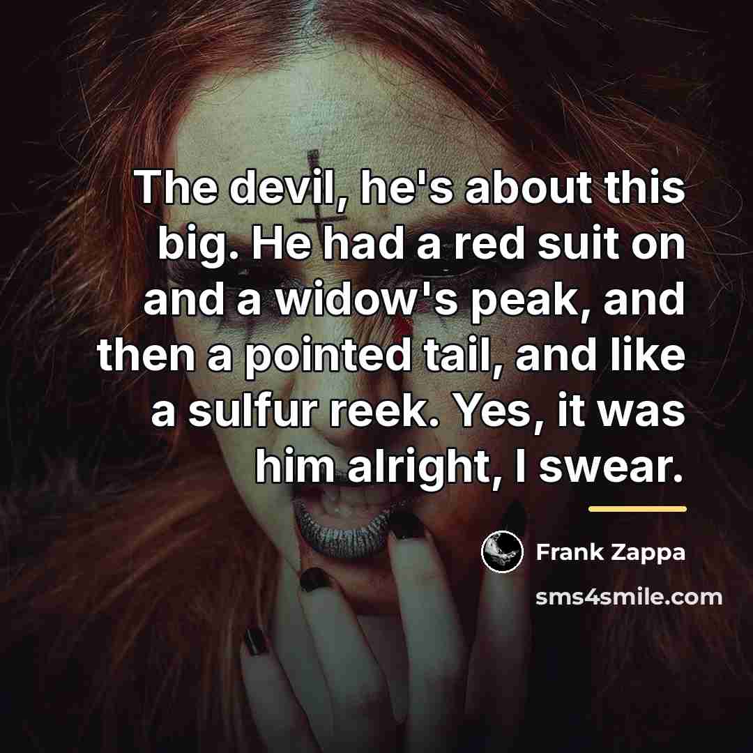 “The devil, he's about this big. He had a red…” quote by Frank Zappa