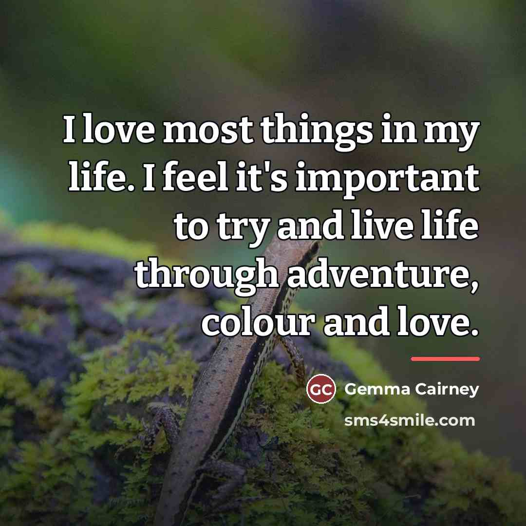 “I love most things in my life. I feel it's…” quote by Gemma Cairney