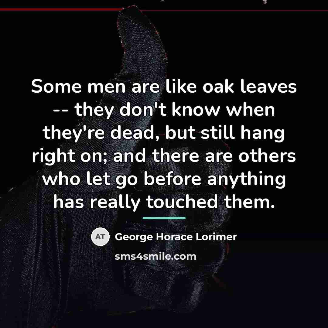 “Some men are like oak leaves -- they don't know…” quote by George Horace Lorimer