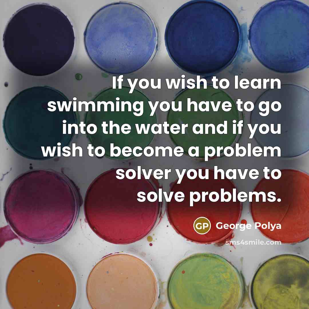 “If you wish to learn swimming you have to go…” quote by George Polya