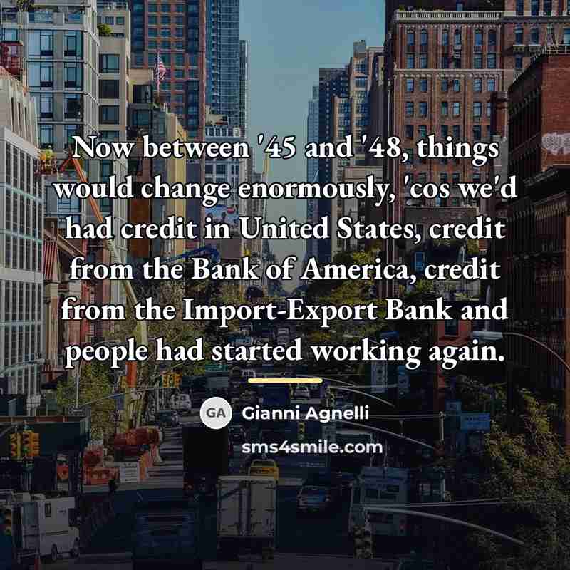 “Now between '45 and '48, things would change enormously, 'cos…” quote by Gianni Agnelli