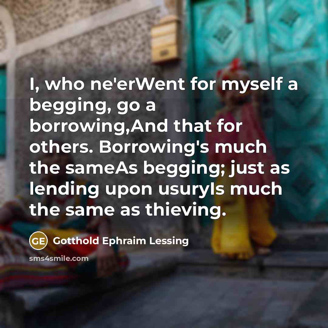 “I, who ne'erWent for myself a begging, go a borrowing,And…” quote by Gotthold Ephraim Lessing