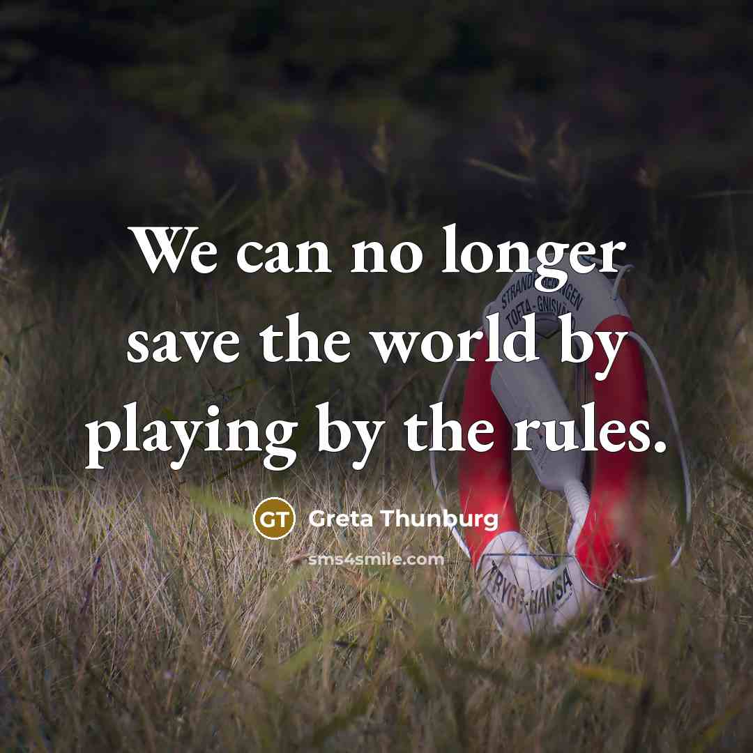 “We can no longer save the world by playing by…” quote by Greta Thunburg