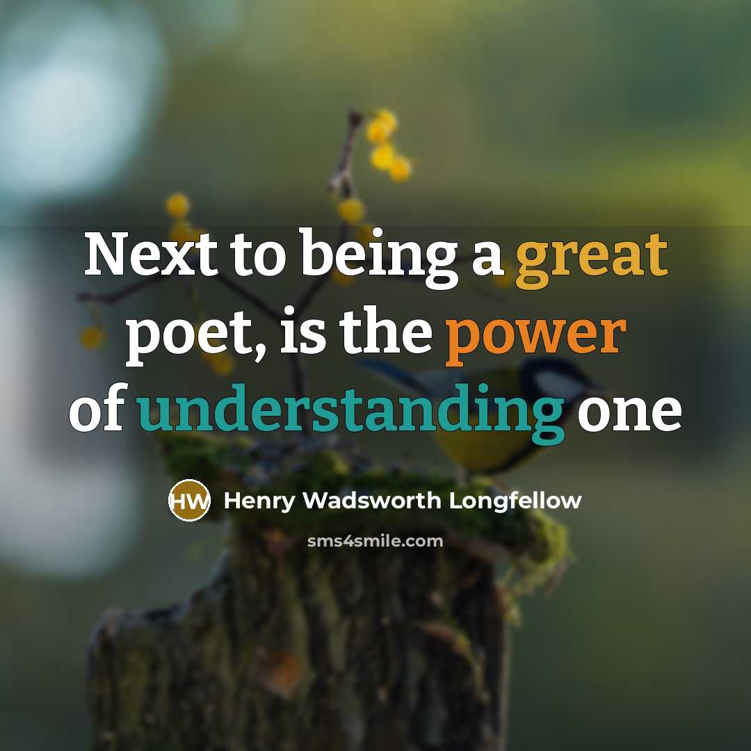 “Next to being a great poet, is the power of understanding one” quote by Henry Wadsworth Longfellow