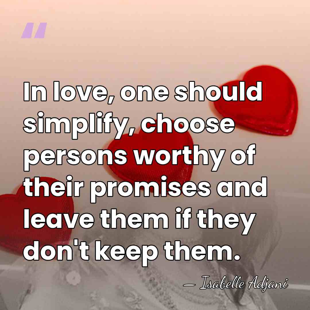 In love, one should simplify, choose persons worthy of their promises and&hellip; - Isabelle Adjani