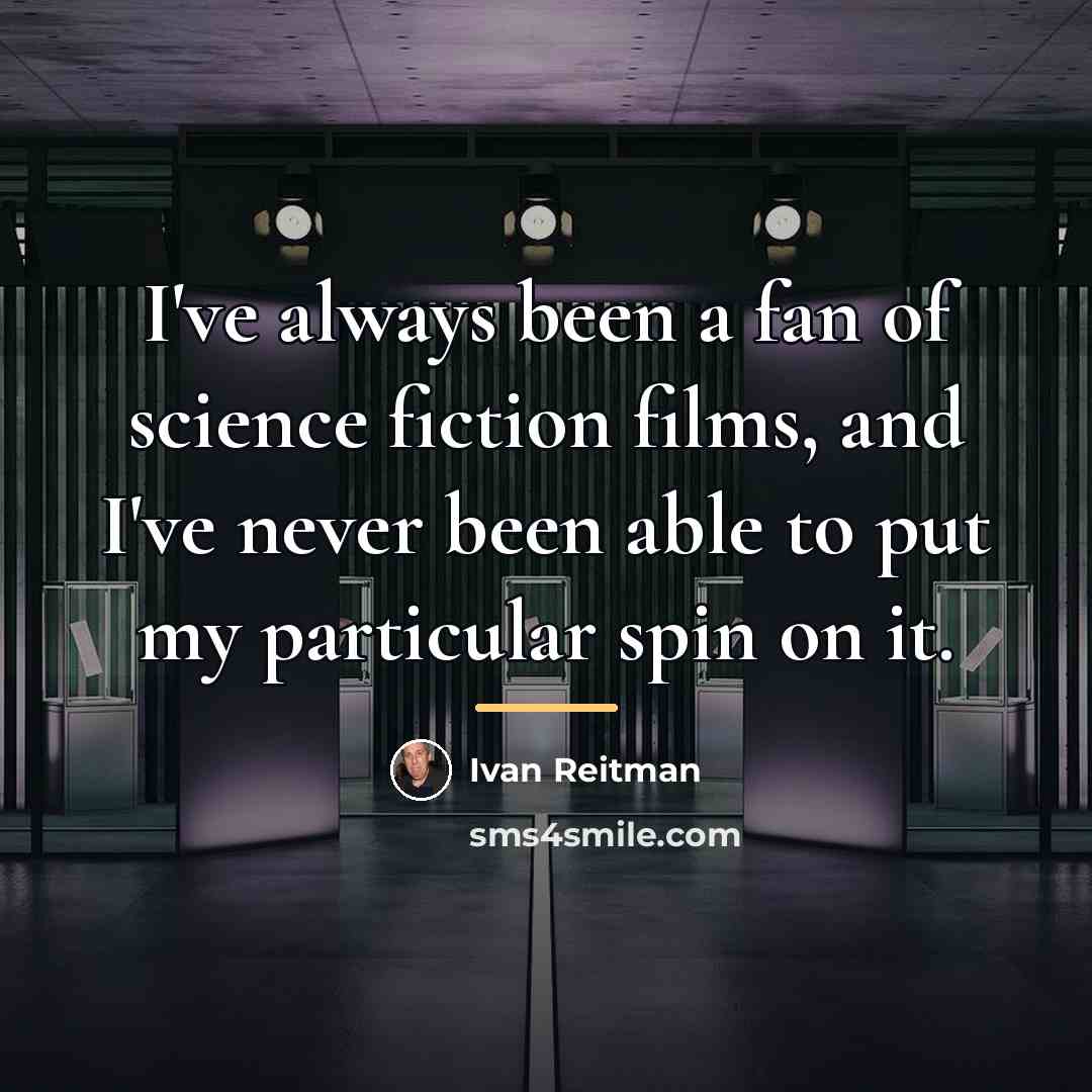 “I've always been a fan of science fiction films, and…” quote by Ivan Reitman