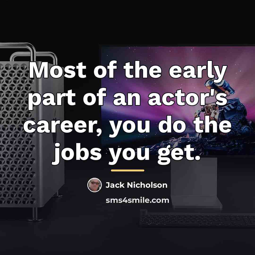 “Most of the early part of an actor's career, you…” quote by Jack Nicholson