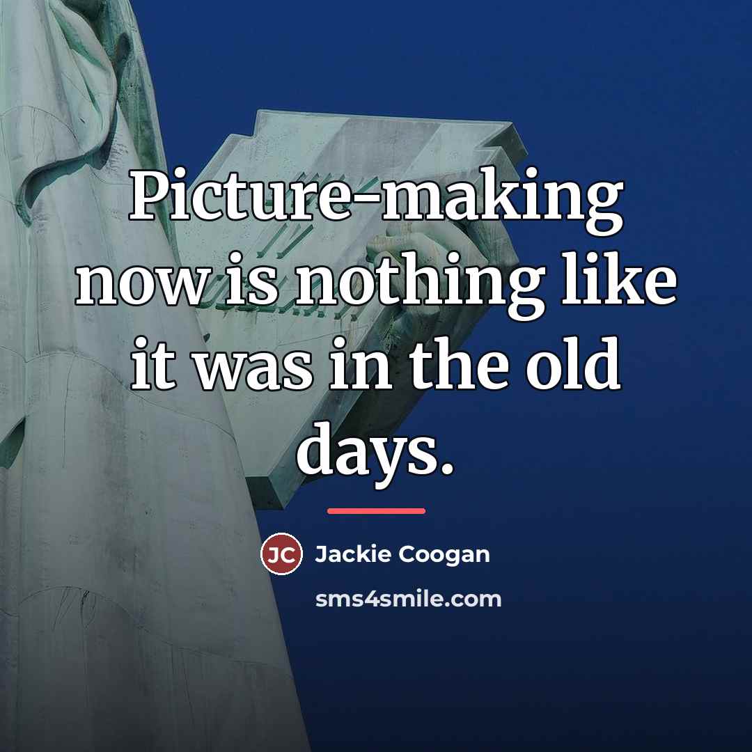 “Picture-making now is nothing like it was in the old…” quote by Jackie Coogan