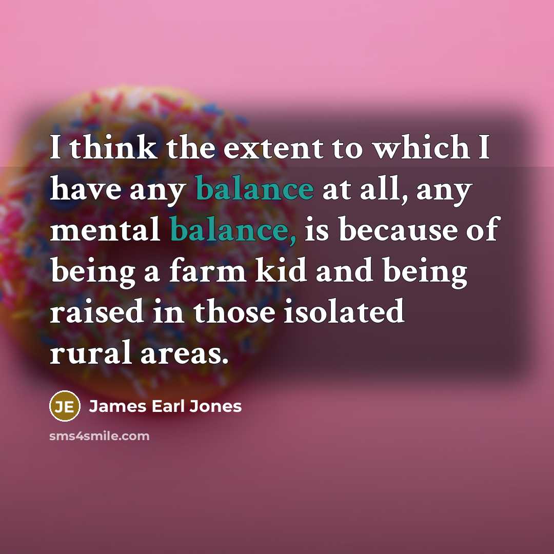 “I think the extent to which I have any balance…” quote by James Earl Jones