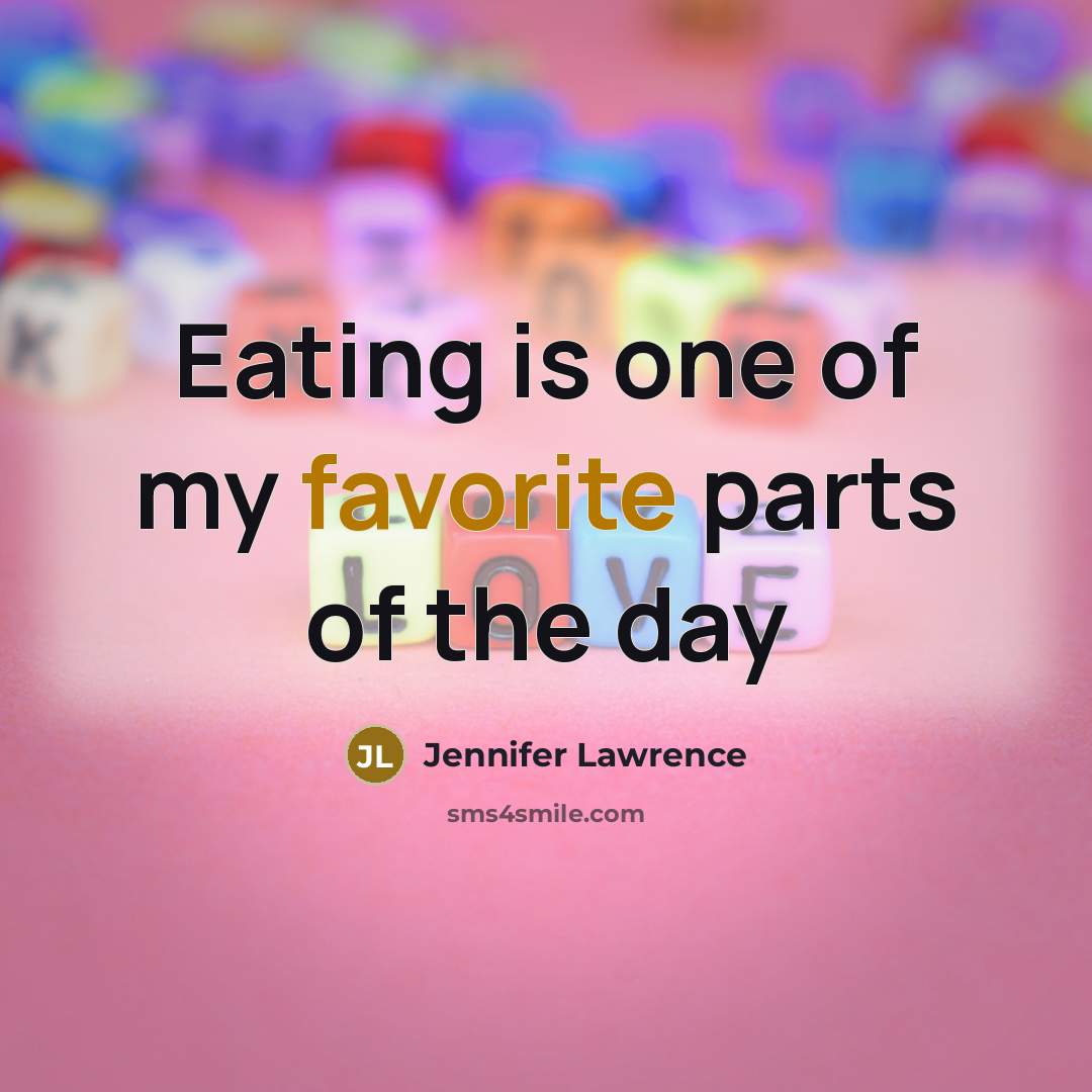“Eating is one of my favorite parts of the day…” quote by Jennifer Lawrence