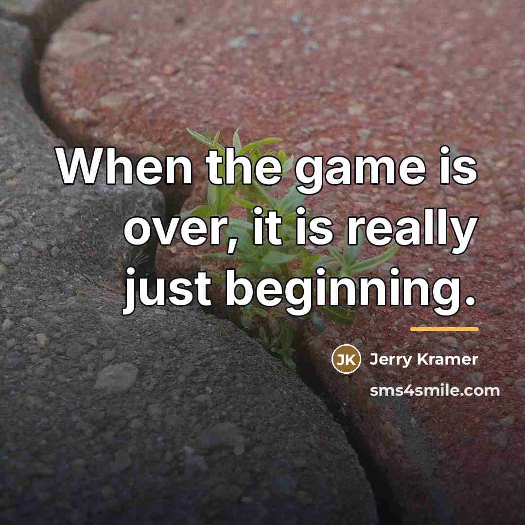 “When the game is over, it is really just beginning.…” quote by Jerry Kramer