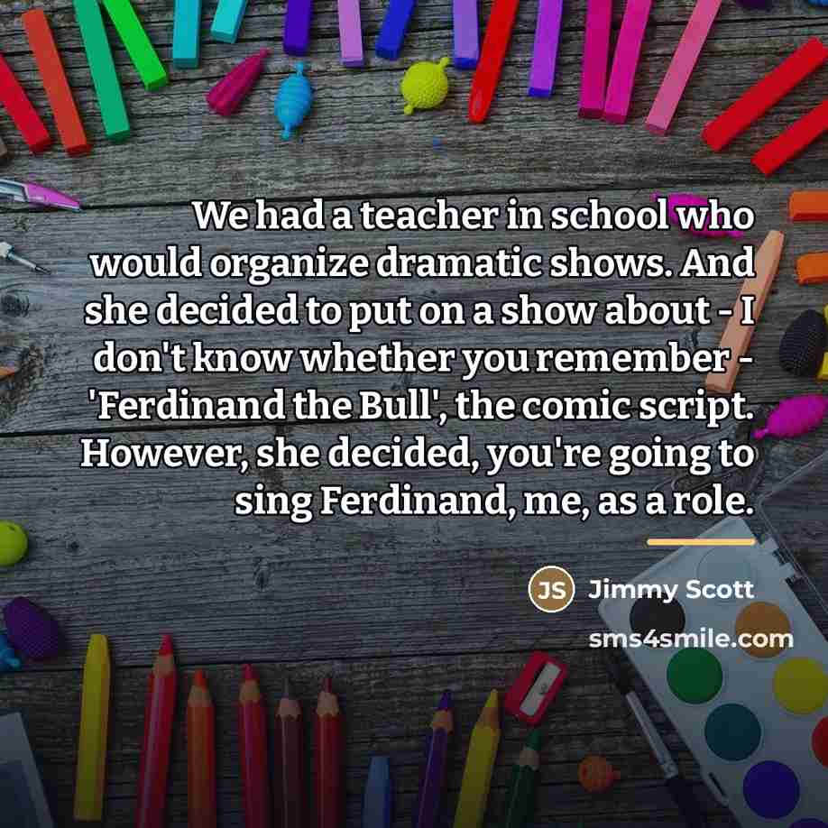 “We had a teacher in school who would organize dramatic…” quote by Jimmy Scott