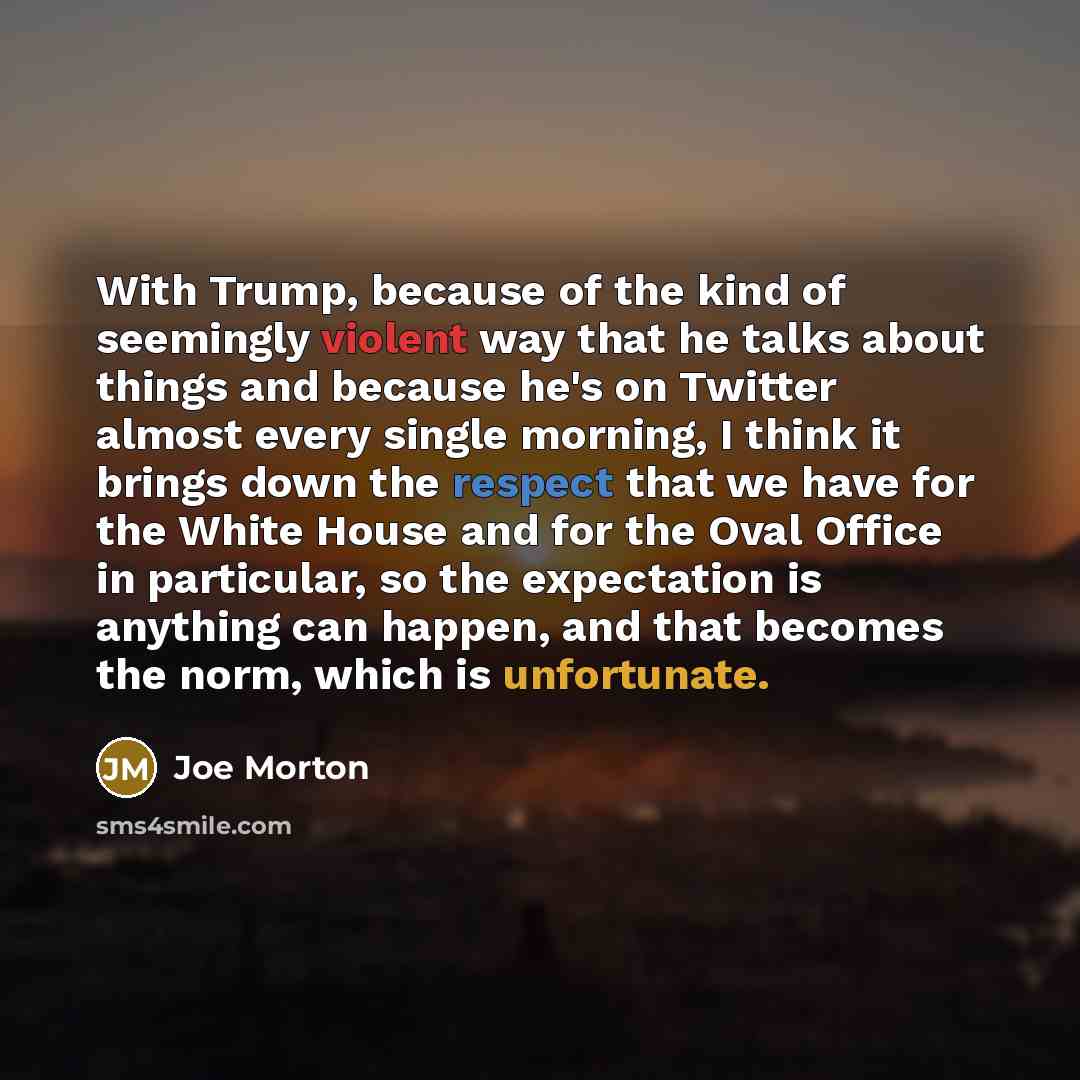 “With Trump, because of the kind of seemingly violent way…” quote by Joe Morton
