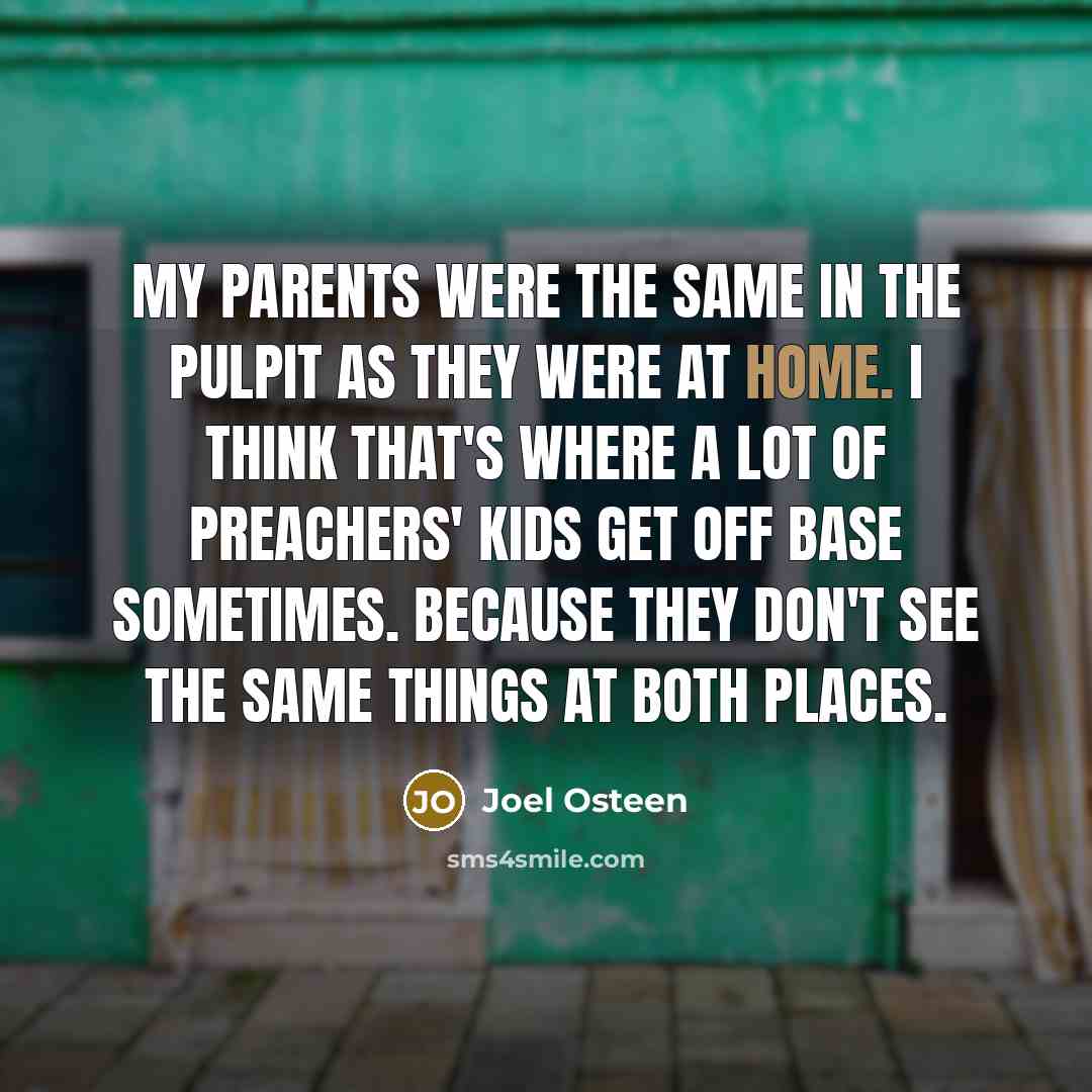 “My parents were the same in the pulpit as they…” quote by Joel Osteen