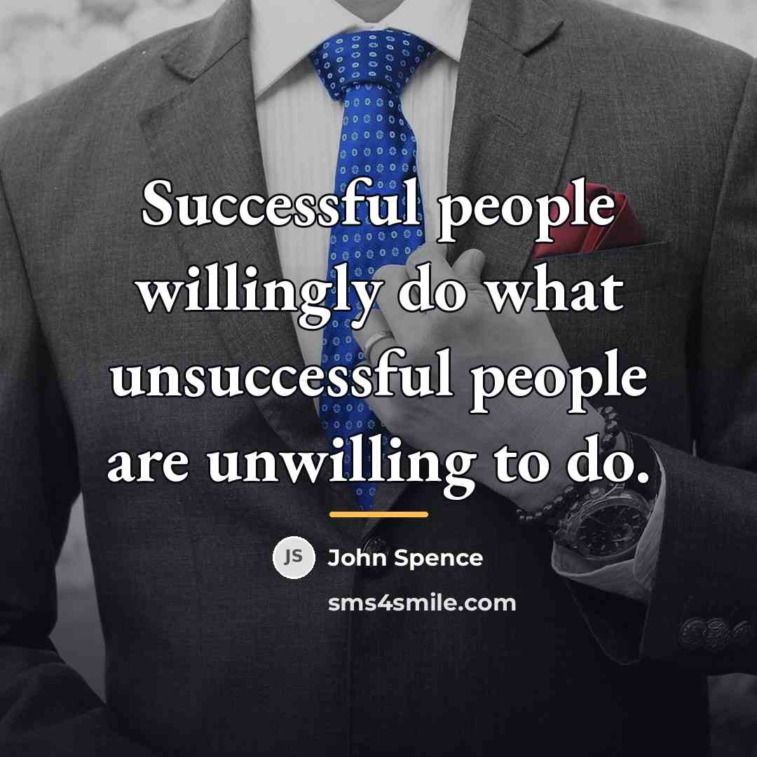 “Successful people willingly do what unsuccessful people are unwilling to…” quote by John Spence