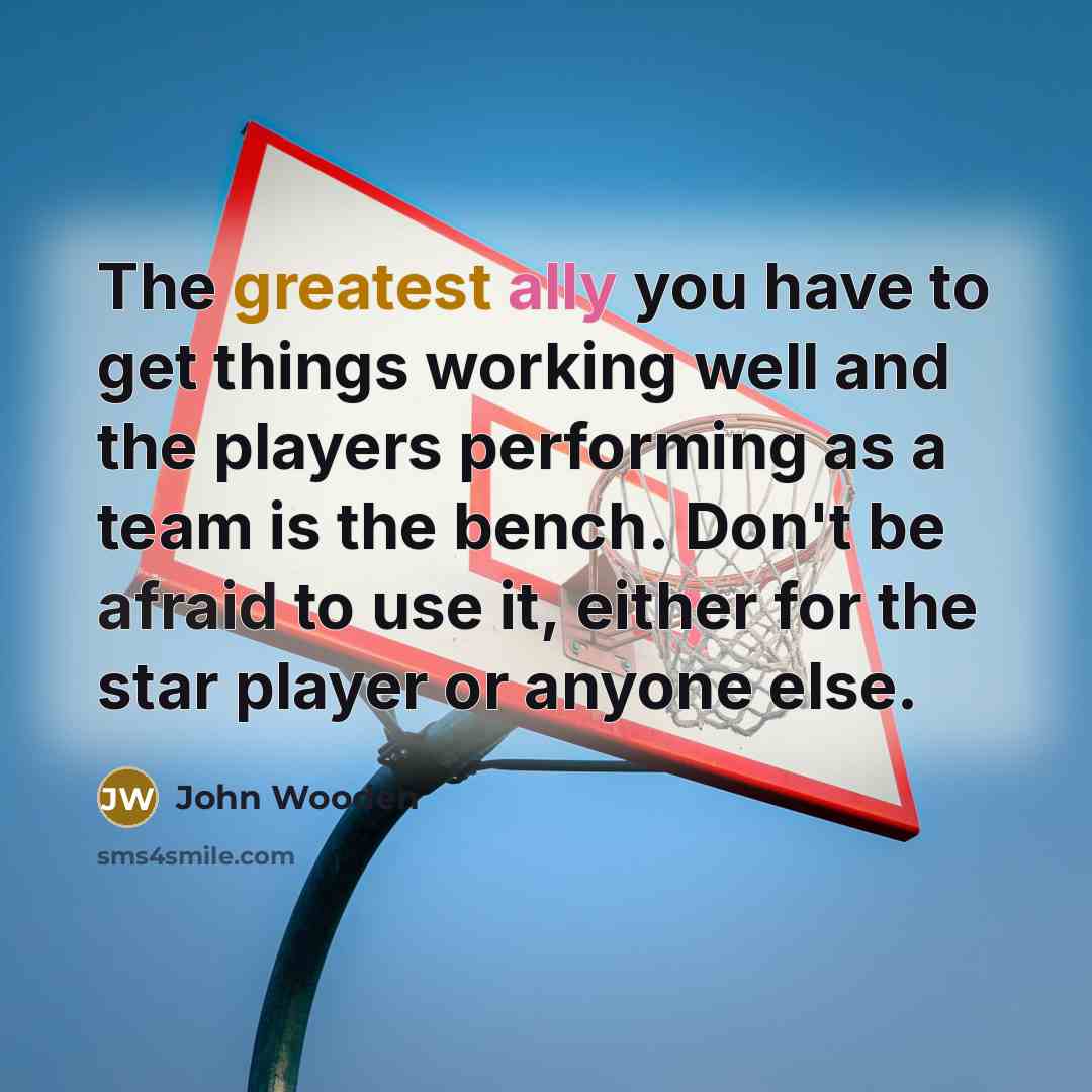 “The greatest ally you have to get things working well…” quote by John Wooden