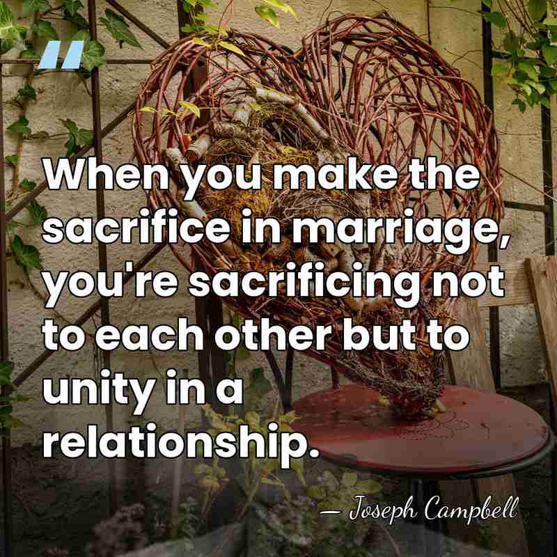 When you make the sacrifice in marriage, you're sacrificing not to each&hellip; - Joseph Campbell