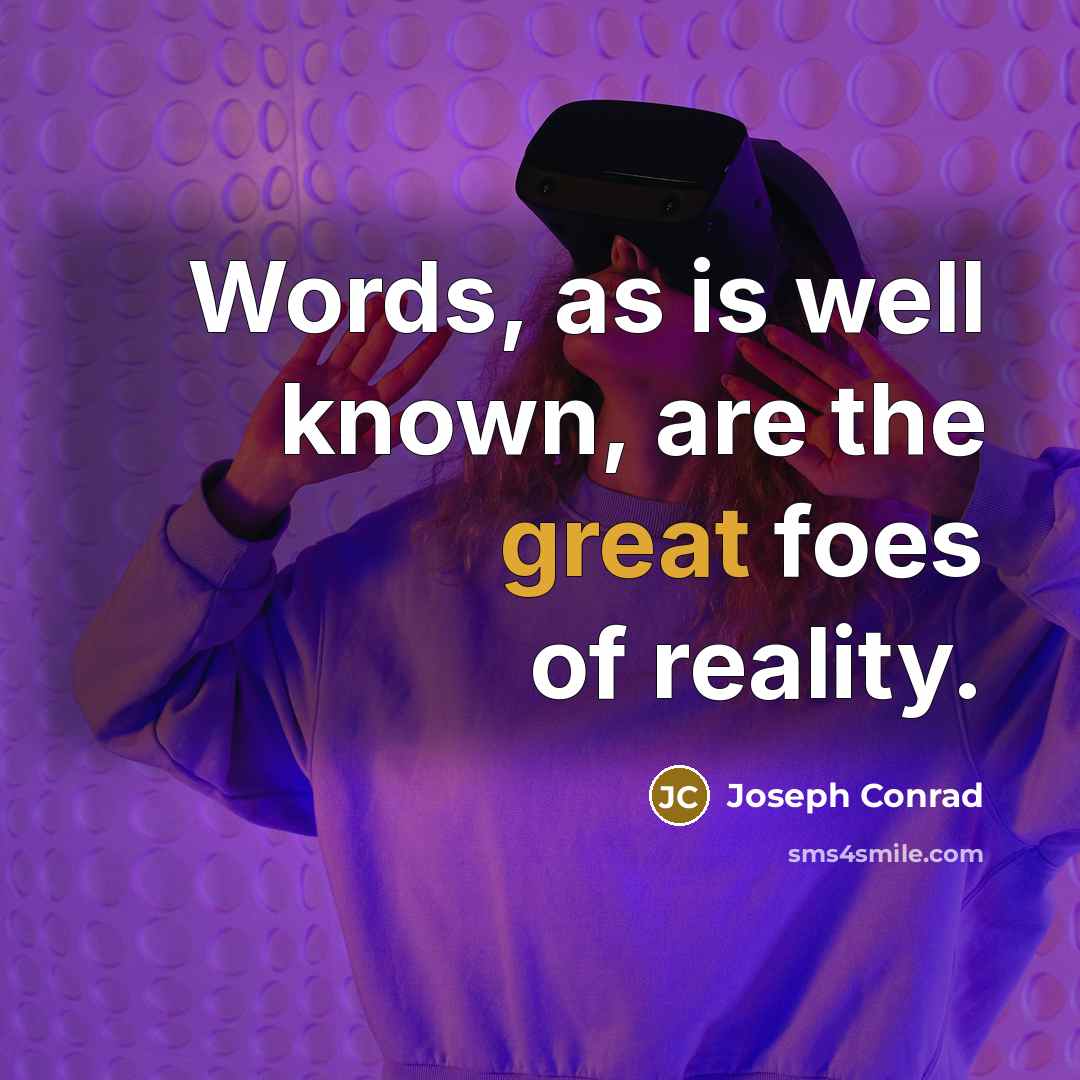 “Words, as is well known, are the great foes of reality.” quote by Joseph Conrad