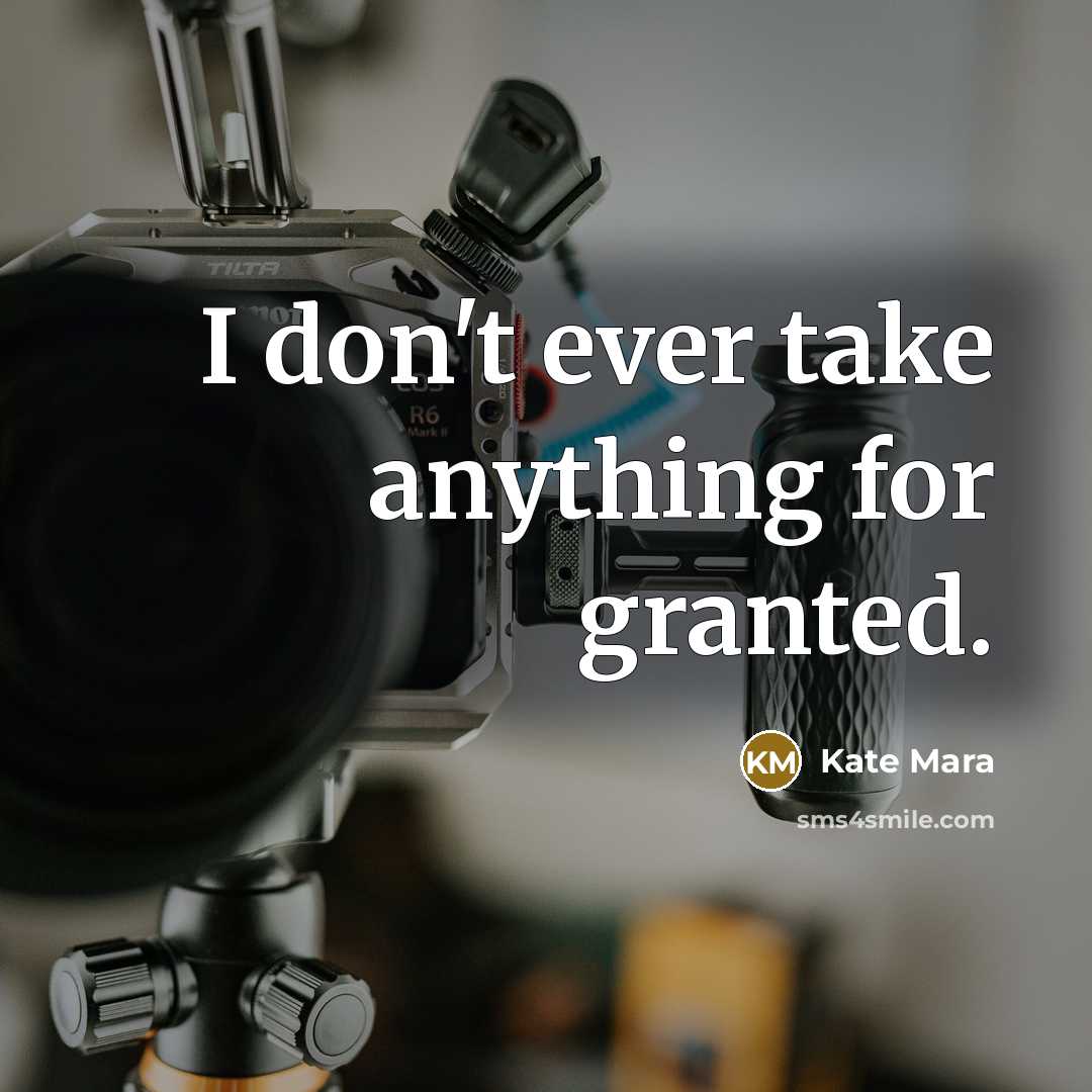 “I don't ever take anything for granted.…” quote by Kate Mara