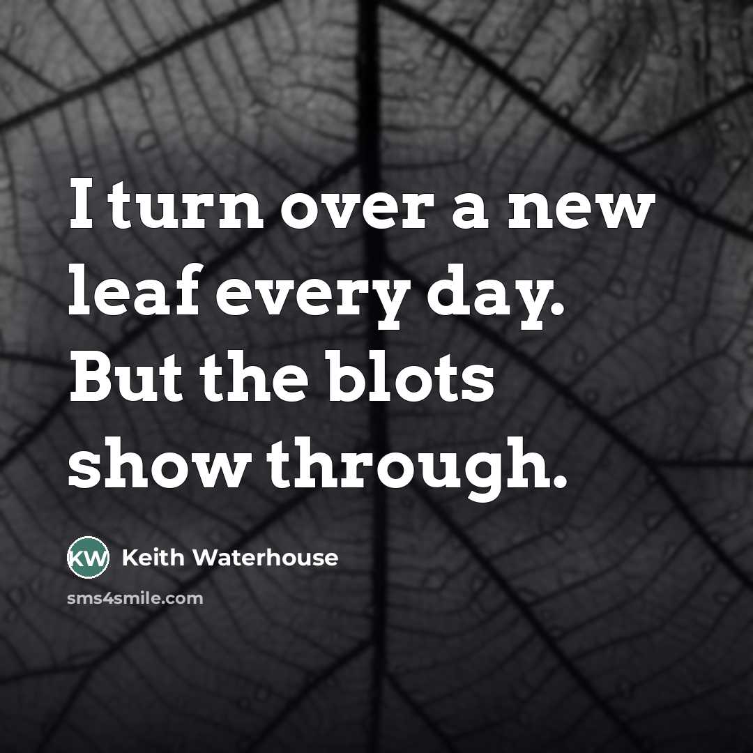“I turn over a new leaf every day. But the…” quote by Keith Waterhouse