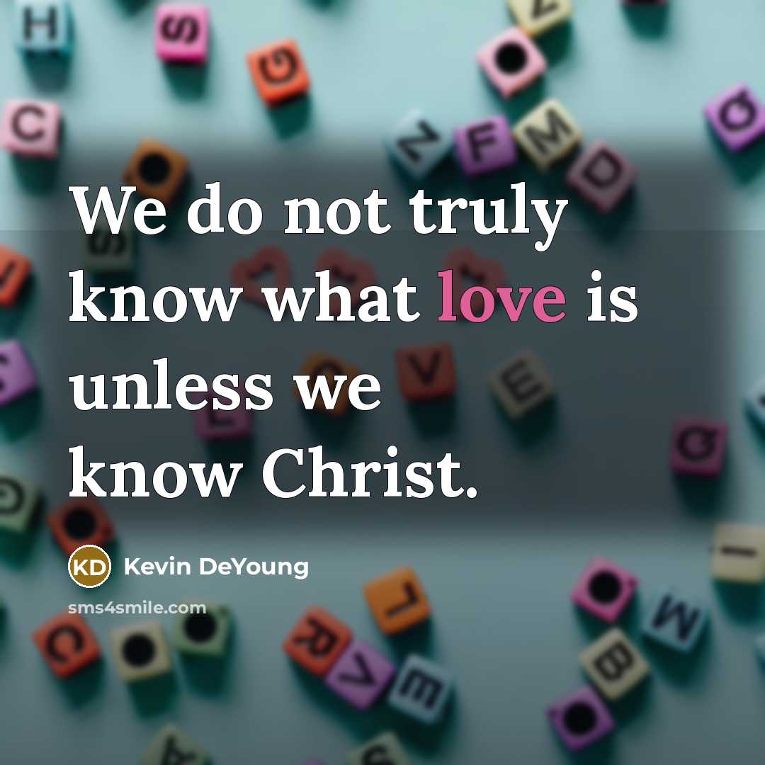 “We do not truly know what love is unless we…” quote by Kevin DeYoung