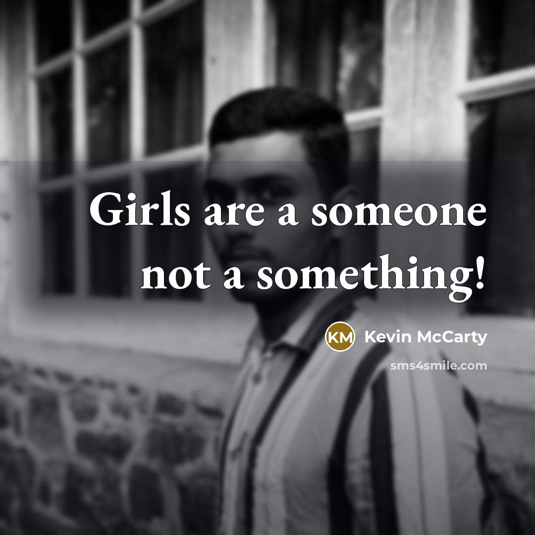 “Girls are a someone not a something!…” quote by Kevin Mccarty