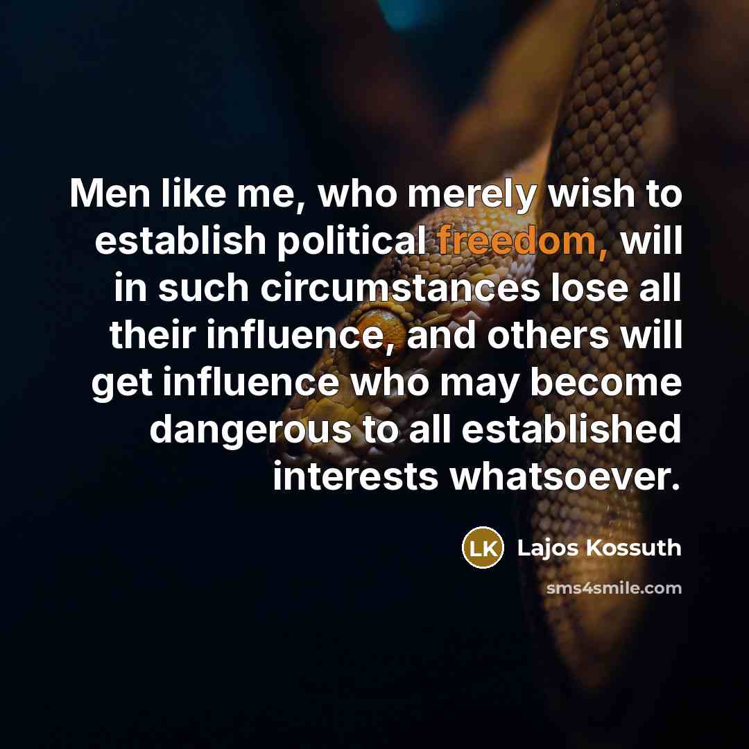 “Men like me, who merely wish to establish political freedom,…” quote by Lajos Kossuth