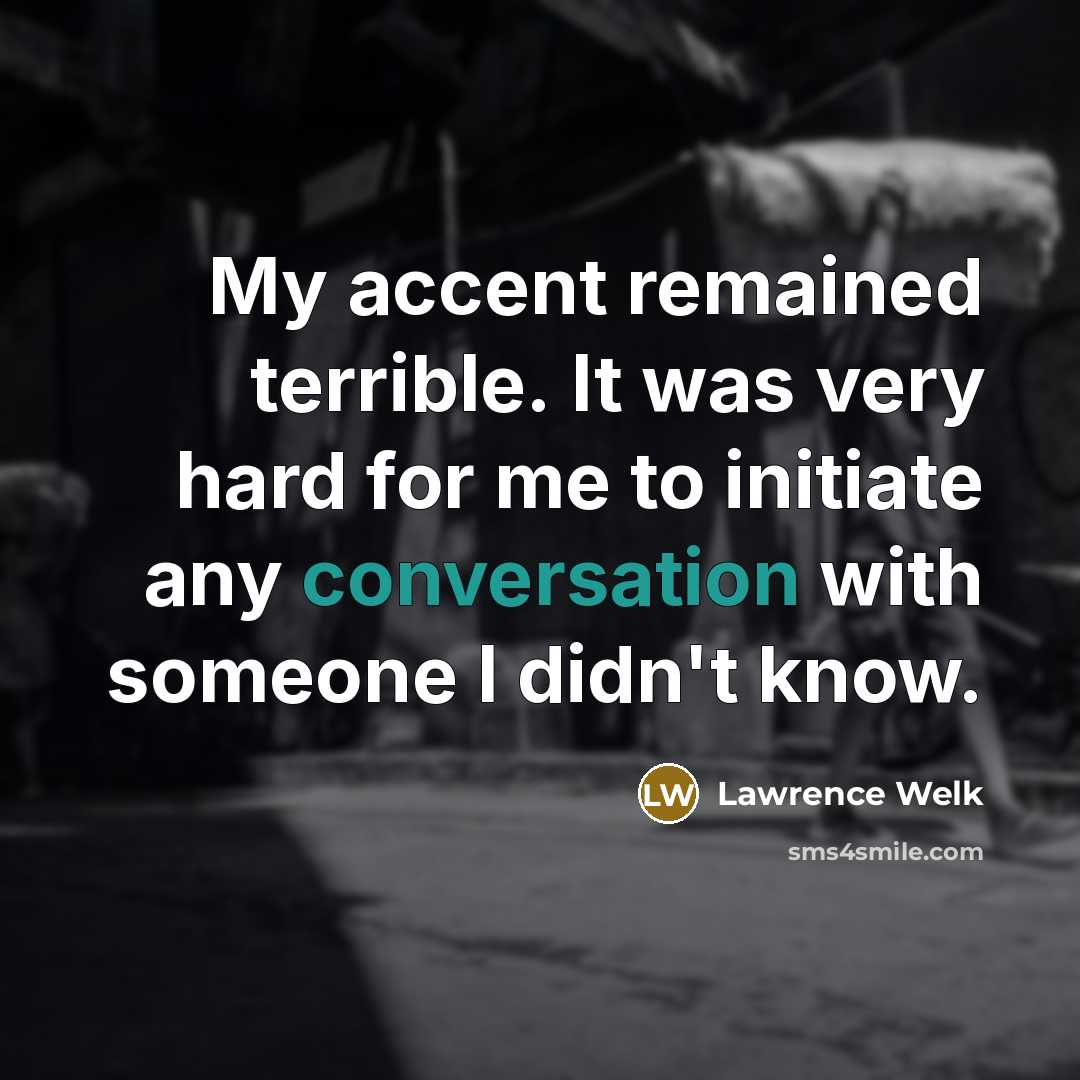 “My accent remained terrible. It was very hard for me…” quote by Lawrence Welk